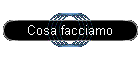 Cosa facciamo